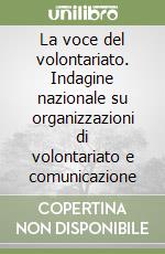 La voce del volontariato. Indagine nazionale su organizzazioni di volontariato e comunicazione libro