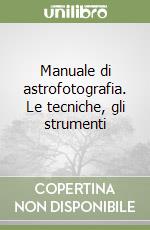 Manuale di astrofotografia. Le tecniche, gli strumenti libro