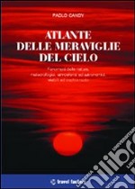 Atlante delle meraviglie del cielo. Fenomeni della natura, meteorologici, atmosferici ed astronomici, visibili ad occhio nudo libro