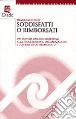 Soddisfatti o rimborsati. Dai principi base del marketing alla progettazione, organizzazione e gestione di un ipermercato