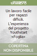 Un lavoro facile per ragazzi difficili. L'esperienza del progetto Youthstart «Foglia»