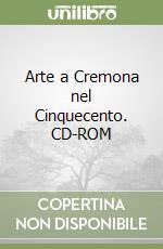 Arte a Cremona nel Cinquecento. CD-ROM libro