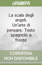 La scala degli angeli. Un'arte di pensare. Testo spagnolo a fronte libro