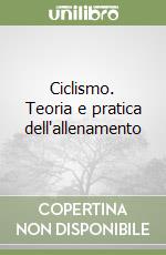 Ciclismo. Teoria e pratica dell'allenamento