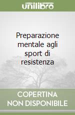 Preparazione mentale agli sport di resistenza libro