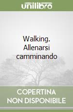 Walking. Allenarsi camminando libro