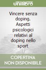 Vincere senza doping. Aspetti psicologici relativi al doping nello sport libro