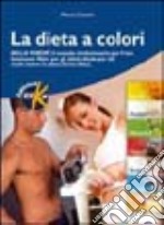 La dieta a colori. Bella forza: il metodo rivoluzionario per il tuo benessere. Nato per gli atleti, ideale per chi vuole essere in piena forma fisica libro