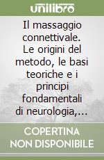 Il massaggio connettivale. Le origini del metodo, le basi teoriche e i principi fondamentali di neurologia, le tecniche di massaggio e le sue applicazioni pratiche libro