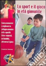 Lo sport e il gioco in età giovanile. Come promuovere e migliorare lo sviluppo armonico delle capacità fisico-corporali nei bambini attraverso il gioco libro