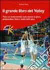 Il grande libro del volley. Tutto sui fondamentali, ruoli, sistemi di gioco, preparazione fisica e analisi della gara libro