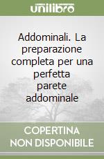 Addominali. La preparazione completa per una perfetta parete addominale libro