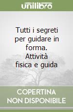 Tutti i segreti per guidare in forma. Attività fisica e guida libro