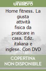 Home fitness. La giusta attività fisica da praticare in casa. Ediz. italiana e inglese. Con DVD libro