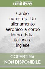 Cardio non-stop. Un allenamento aerobico a corpo libero. Ediz. italiana e inglese