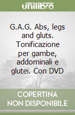 G.A.G. Abs, legs and gluts. Tonificazione per gambe, addominali e glutei. Con DVD