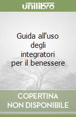 Guida all'uso degli integratori per il benessere libro