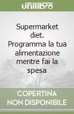 Supermarket diet. Programma la tua alimentazione mentre fai la spesa libro