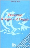 Francesco. Il sogno e il viaggio libro