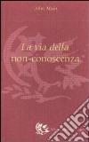 La via della non conoscenza libro di Main John Tommasi Russo M. L. (cur.)