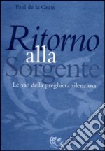 Ritorno alla sorgente. Le vie della preghiera silenziosa libro