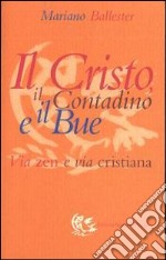 Il Cristo, il contadino e il bue. Via zen e via cristiana libro