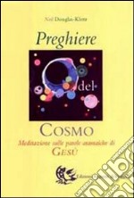 Preghiere del cosmo. Meditazione sulle parole aramaiche di Gesù libro