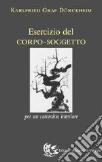 Esercizio del corpo-soggetto. Per un cammino interiore libro