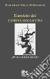 Esercizio del corpo-soggetto. Per un cammino interiore libro