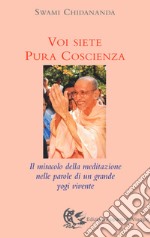 Voi siete pura coscienza. Il miracolo della meditazione nelle parole di un grande yogi vivente