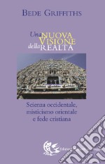 Una nuova visione della realtà. Scienza occidentale, misticismo orientale e fede cristiana libro