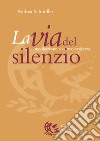 La Via del silenzio. Meditazione e consapevolezza libro di Schnöller Andrea