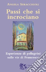 Passi che si incrociano. Esperienze di pellegrini sulle vie di Francesco libro