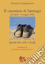 Il cammino di Santiago. Poesie tra cielo e terra libro