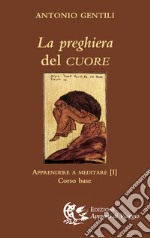 La preghiera del cuore. Apprendere a meditare. Vol. 1: Corso base libro