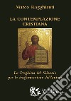 La contemplazione cristiana. La preghiera del silenzio per la trasformazione dell'anima libro di Ragghianti Marco