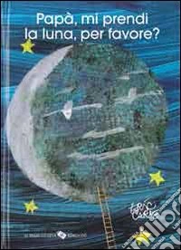 Papà, mi prendi la luna, per favore? Ediz. a colori