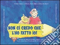 Non ci credo che l'ho fatto io! Ediz. illustrata libro