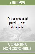 Dalla testa ai piedi. Ediz. illustrata libro