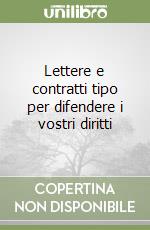 Lettere e contratti tipo per difendere i vostri diritti libro