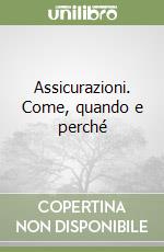 Assicurazioni. Come, quando e perché libro