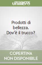 Prodotti di bellezza. Dov'è il trucco? libro