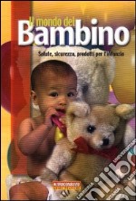 Il mondo del bambino. Salute, sicurezza, prodotti per l'infanzia libro