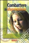 Combattere la depressione. Una malattia curabile e comune libro