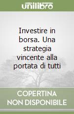 Investire in borsa. Una strategia vincente alla portata di tutti libro