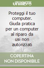 Proteggi il tuo computer. Giuda pratica per un computer al riparo da usi non autorizzati libro