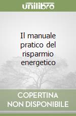 Il manuale pratico del risparmio energetico libro