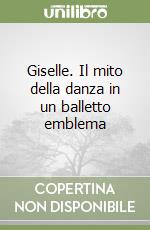 Giselle. Il mito della danza in un balletto emblema libro