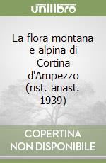 La flora montana e alpina di Cortina d'Ampezzo (rist. anast. 1939) libro