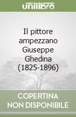 Il pittore ampezzano Giuseppe Ghedina (1825-1896) libro